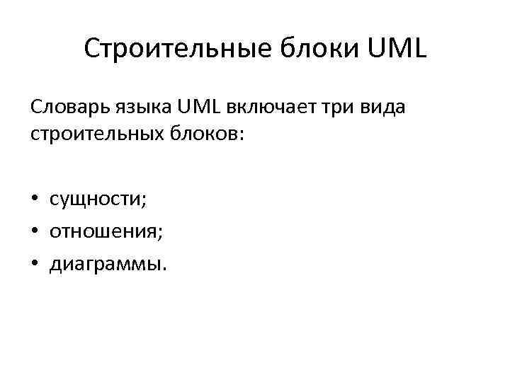 Строительные блоки UML Словарь языка UML включает три вида строительных блоков: • сущности; •