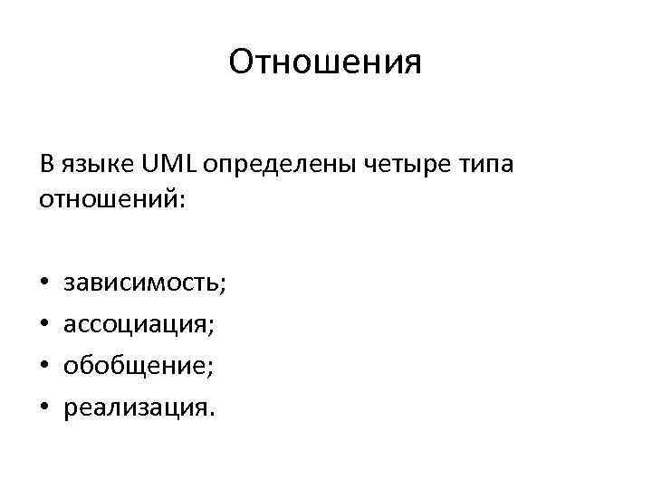 Отношения В языке UML определены четыре типа отношений: • • зависимость; ассоциация; обобщение; реализация.