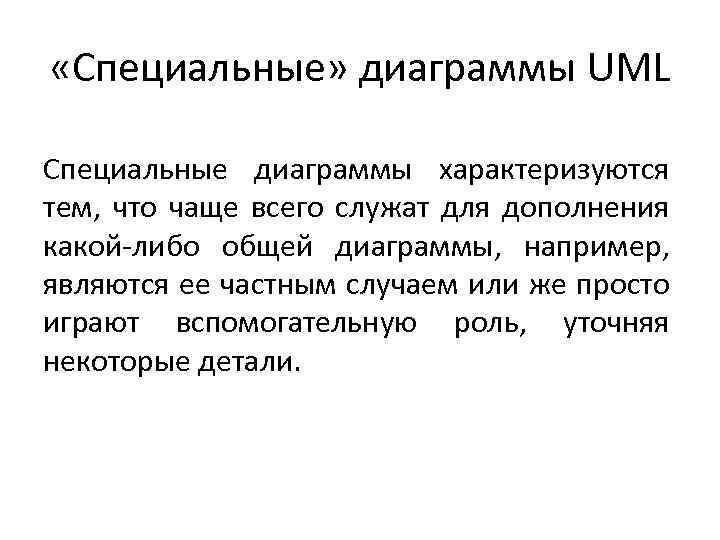  «Специальные» диаграммы UML Специальные диаграммы характеризуются тем, что чаще всего служат для дополнения