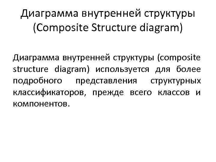 Диаграмма внутренней структуры (Composite Structure diagram) Диаграмма внутренней структуры (composite structure diagram) используется для