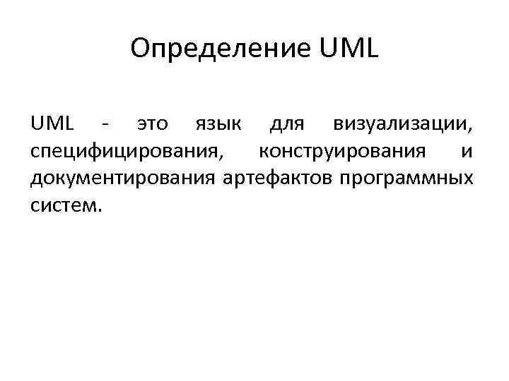 Определение UML - это язык для визуализации, специфицирования, конструирования и документирования артефактов программных систем.