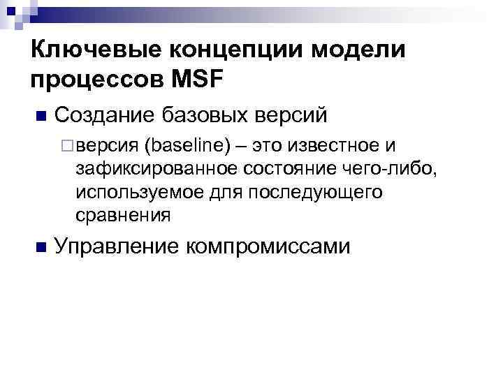 Ключевые концепции модели процессов MSF n Создание базовых версий ¨ версия (baseline) – это