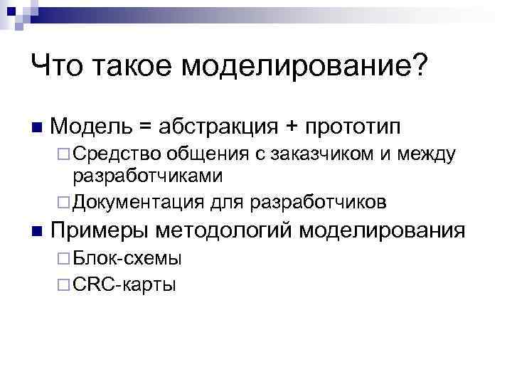 Что такое моделирование? n Модель = абстракция + прототип ¨ Средство общения с заказчиком