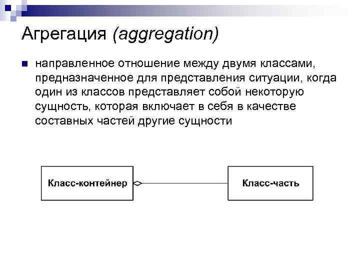 Агрегация (aggregation) n направленное отношение между двумя классами, предназначенное для представления ситуации, когда один