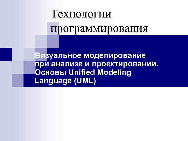 Технологии программирования Визуальное моделирование при анализе и проектировании. Основы Unified Modeling Language (UML) 