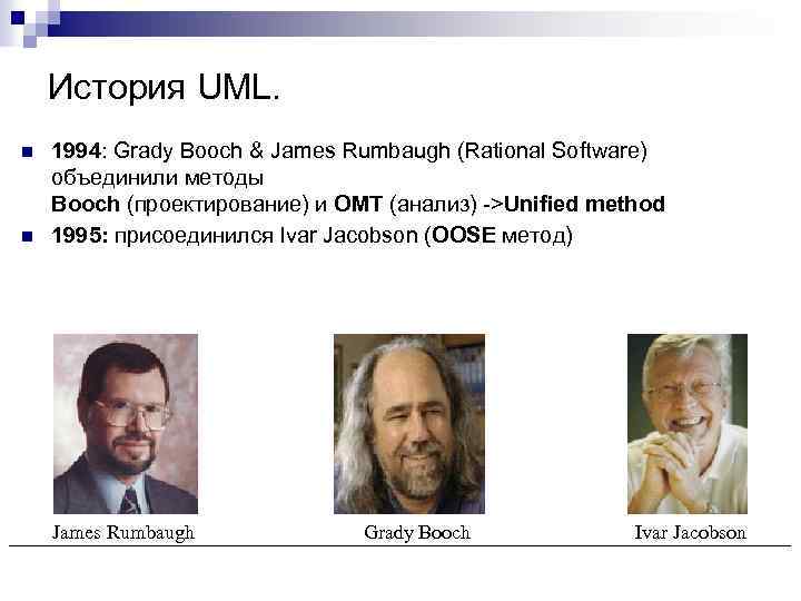 История UML. n n 1994: Grady Booch & James Rumbaugh (Rational Software) объединили методы