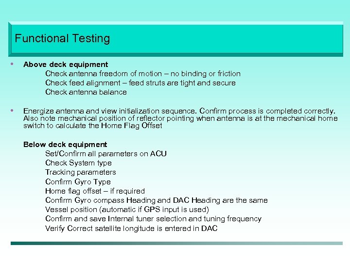 Functional Testing • Above deck equipment Check antenna freedom of motion – no binding
