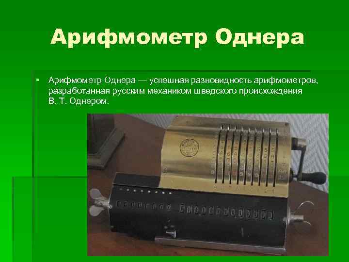 Арифмометр Однера § Арифмометр Однера — успешная разновидность арифмометров, разработанная русским механиком шведского происхождения