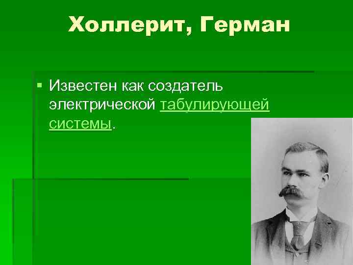 Холлерит, Герман § Известен как создатель электрической табулирующей системы. 