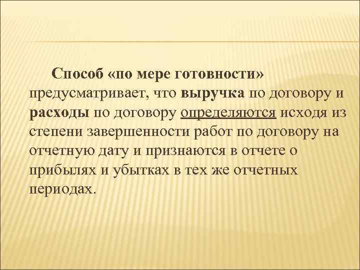 Способ «по мере готовности» предусматривает, что выручка по договору и расходы по договору определяются