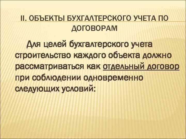 II. ОБЪЕКТЫ БУХГАЛТЕРСКОГО УЧЕТА ПО ДОГОВОРАМ Для целей бухгалтерского учета строительство каждого объекта должно
