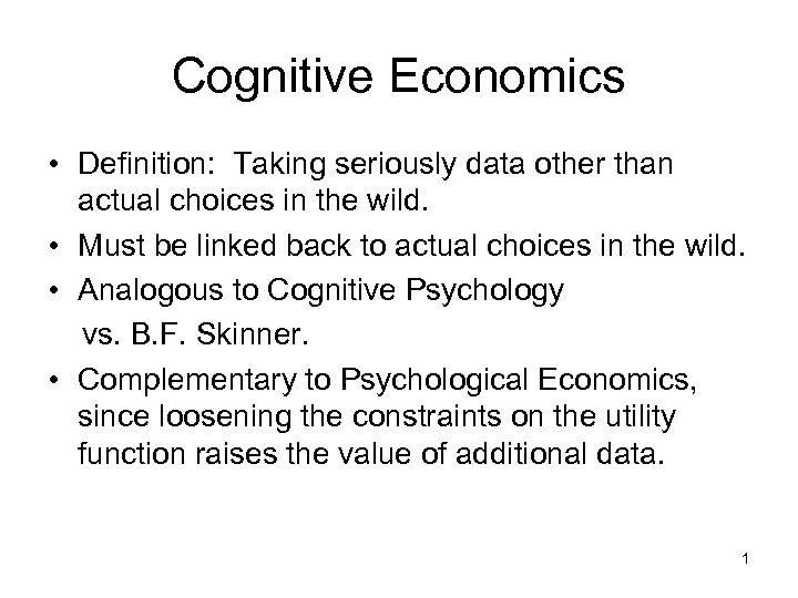 Cognitive Economics • Definition: Taking seriously data other than actual choices in the wild.