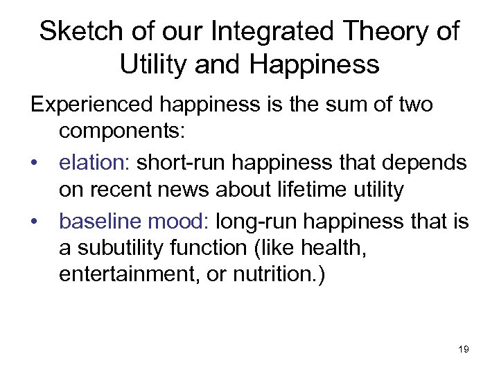 Sketch of our Integrated Theory of Utility and Happiness Experienced happiness is the sum