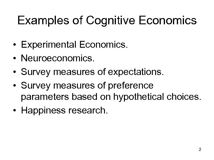 Examples of Cognitive Economics • • Experimental Economics. Neuroeconomics. Survey measures of expectations. Survey