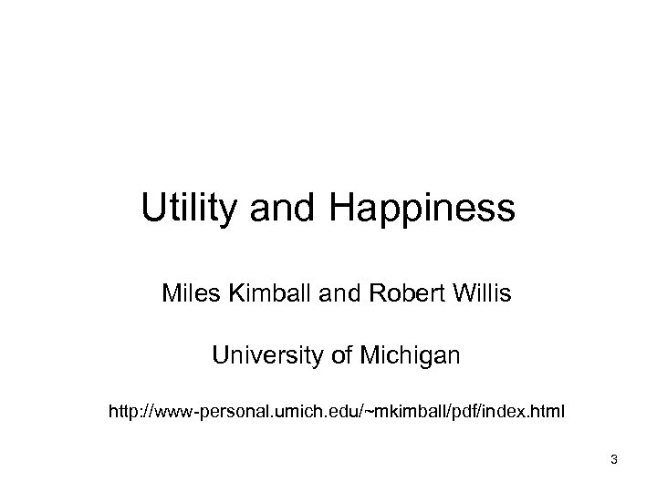 Utility and Happiness Miles Kimball and Robert Willis University of Michigan http: //www-personal. umich.