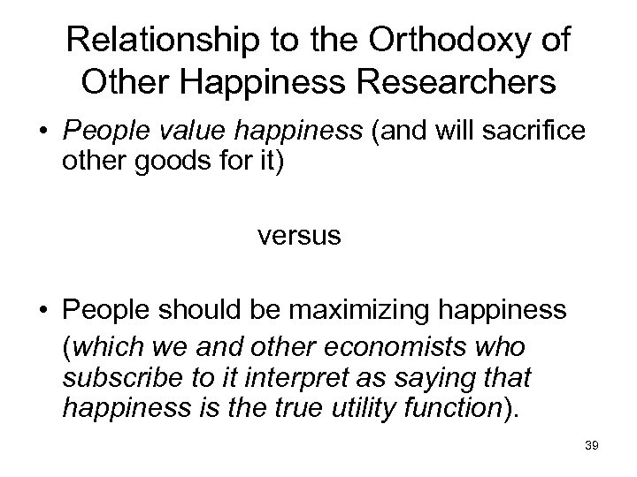 Relationship to the Orthodoxy of Other Happiness Researchers • People value happiness (and will