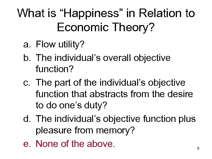 What is “Happiness” in Relation to Economic Theory? a. Flow utility? b. The individual’s