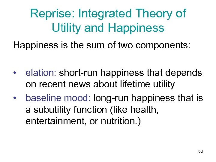 Reprise: Integrated Theory of Utility and Happiness is the sum of two components: •