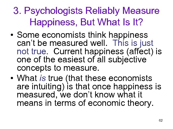 3. Psychologists Reliably Measure Happiness, But What Is It? • Some economists think happiness