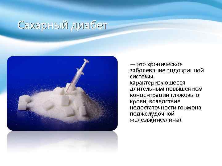 Сахарный диабет — это хроническое заболевание эндокринной системы, характеризующееся длительным повышением концентрации глюкозы в