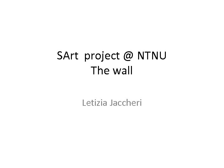 SArt project @ NTNU The wall Letizia Jaccheri 