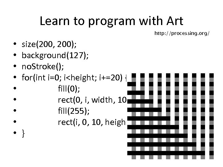 Learn to program with Art http: //processing. org/ • • • size(200, 200); background(127);