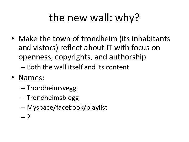 the new wall: why? • Make the town of trondheim (its inhabitants and vistors)