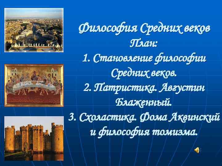 Философия Средних веков План: 1. Становление философии Средних веков. 2. Патристика. Августин Блаженный. 3.