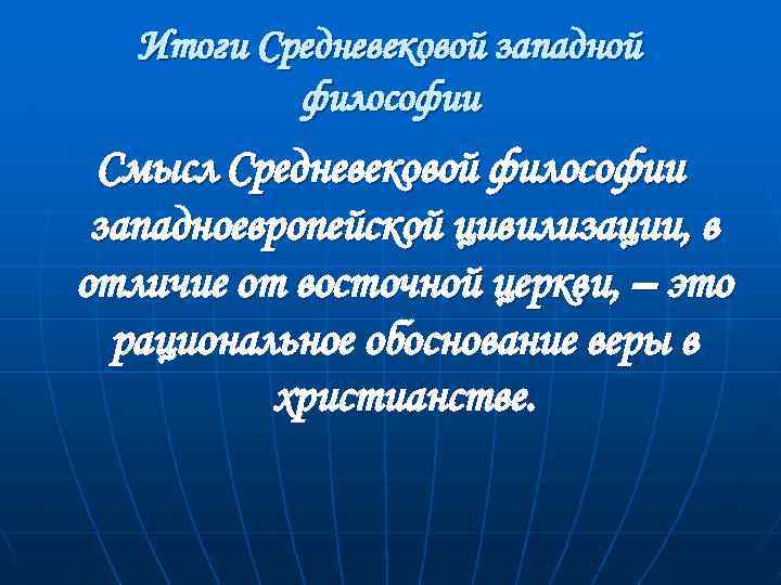Итоги Средневековой западной философии Смысл Средневековой философии западноевропейской цивилизации, в отличие от восточной церкви,