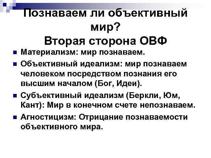 Познаваем ли объективный мир? Вторая сторона ОВФ n n Материализм: мир познаваем. Объективный идеализм: