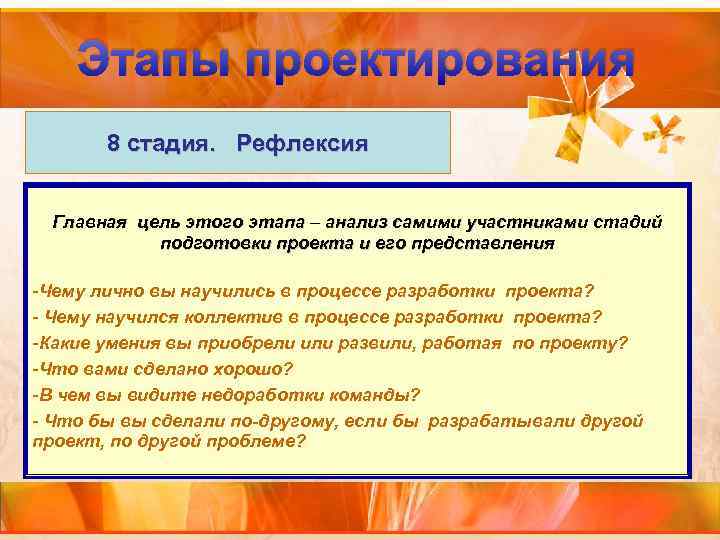 Этапы проектирования 8 стадия. Рефлексия Главная цель этого этапа – анализ самими участниками стадий