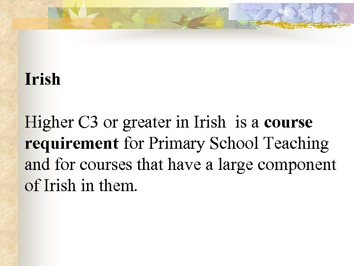 Irish Higher C 3 or greater in Irish is a course requirement for Primary