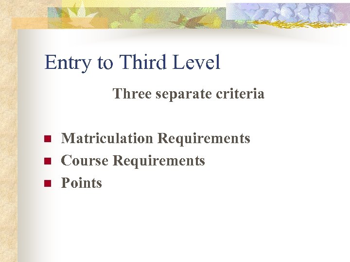 Entry to Third Level Three separate criteria n n n Matriculation Requirements Course Requirements