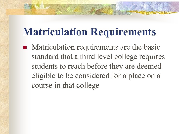 Matriculation Requirements n Matriculation requirements are the basic standard that a third level college