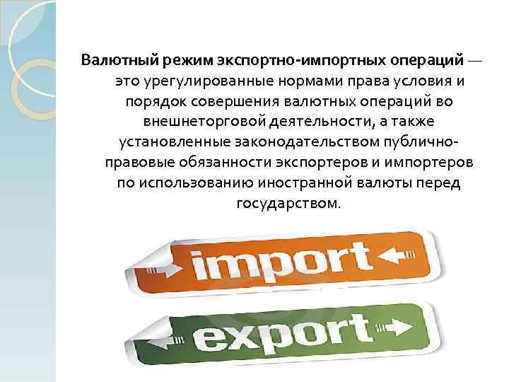 Валютный режим экспортно-импортных операций — это урегулированные нормами права условия и порядок совершения валютных