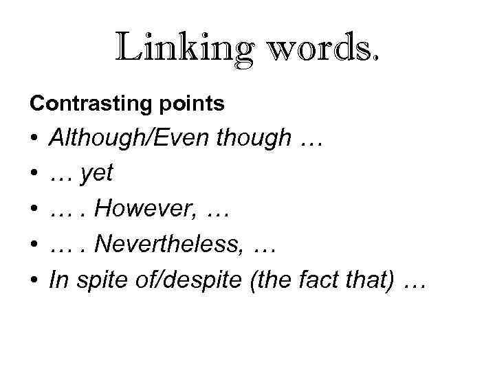 Linking words. Contrasting points • • • Although/Even though … … yet …. However,