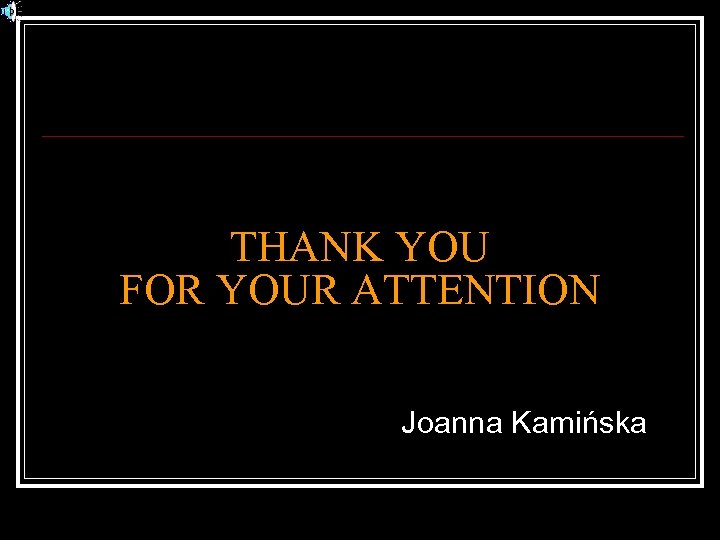 THANK YOU FOR YOUR ATTENTION Joanna Kamińska 