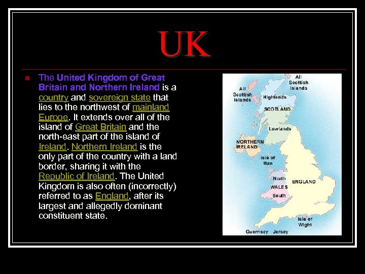 UK n The United Kingdom of Great Britain and Northern Ireland is a country