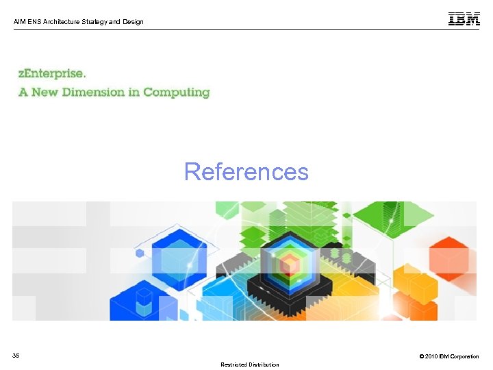 AIM ENS Architecture Strategy and Design References 35 © 2010 IBM Corporation Restricted Distribution