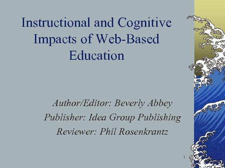 Instructional and Cognitive Impacts of Web-Based Education Author/Editor: Beverly Abbey Publisher: Idea Group Publishing