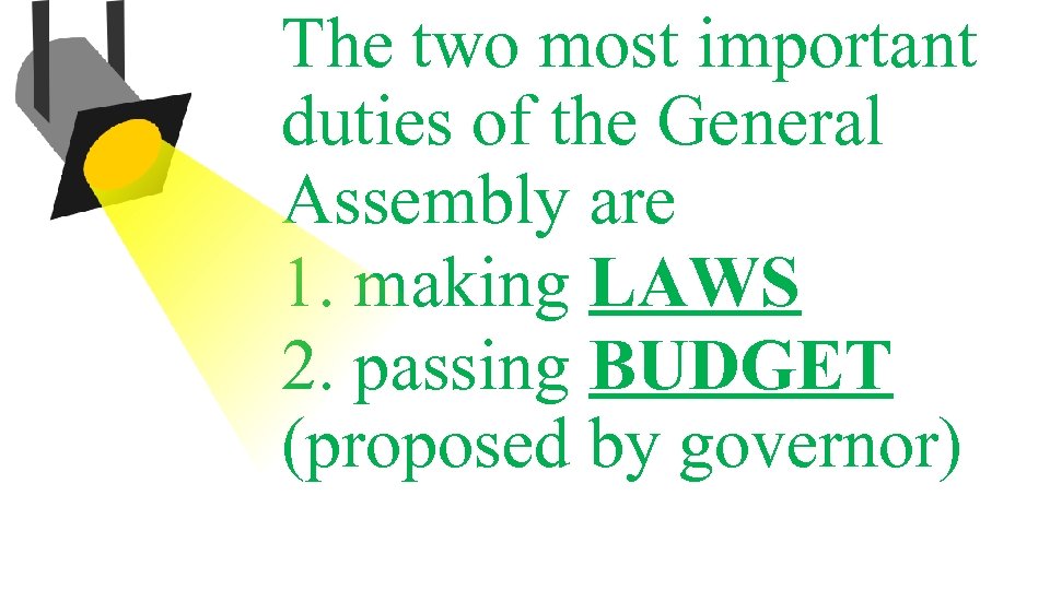 The two most important duties of the General Assembly are 1. making LAWS 2.