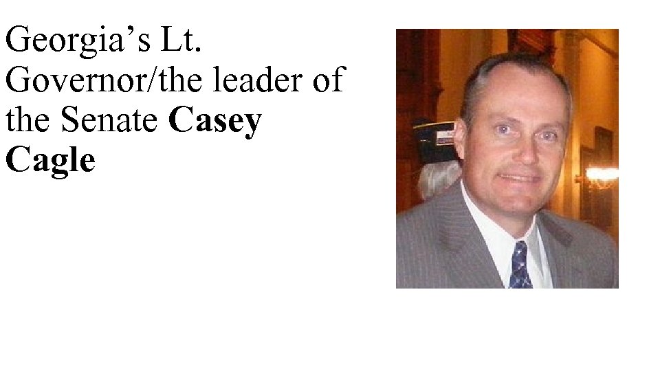 Georgia’s Lt. Governor/the leader of the Senate Casey Cagle 