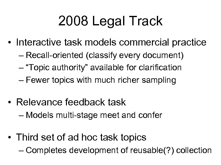 2008 Legal Track • Interactive task models commercial practice – Recall-oriented (classify every document)