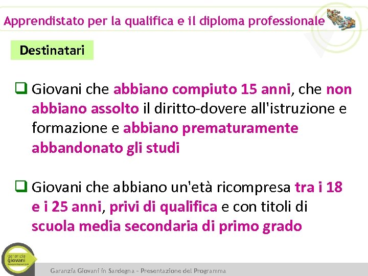 Apprendistato per la qualifica e il diploma professionale Destinatari q Giovani che abbiano compiuto