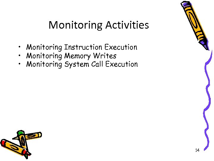 Monitoring Activities • Monitoring Instruction Execution • Monitoring Memory Writes • Monitoring System Call