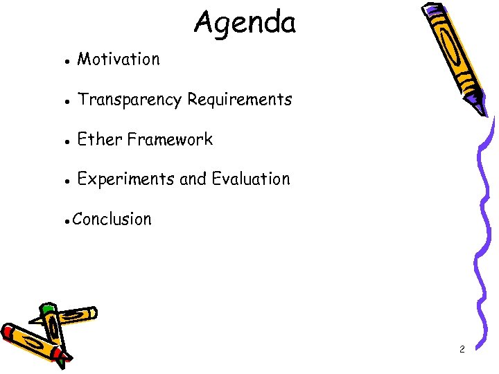 Agenda ● Motivation ● Transparency Requirements ● Ether Framework ● Experiments and Evaluation ●Conclusion