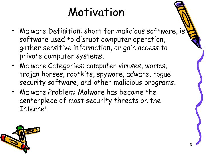 Motivation • Malware Definition: short for malicious software, is software used to disrupt computer