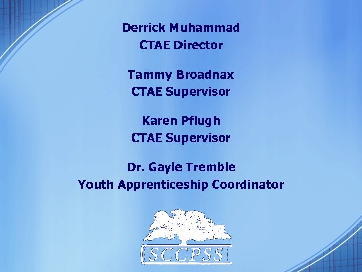 Derrick Muhammad CTAE Director Tammy Broadnax CTAE Supervisor Karen Pflugh CTAE Supervisor Dr. Gayle