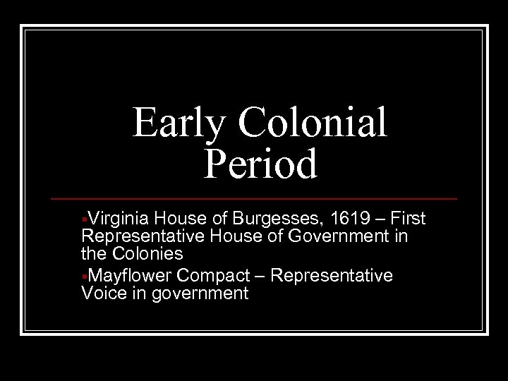 Early Colonial Period §Virginia House of Burgesses, 1619 – First Representative House of Government