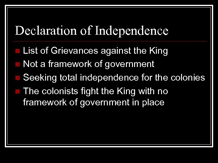 Declaration of Independence List of Grievances against the King n Not a framework of